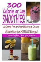 300 Calories Or Less Smoothie Recipes! - A Great Pre or Post Workout Source Of Nutrition For Massive Energy!