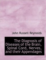 The Diagnosis of Diseases of the Brain, Spinal Cord, Nerves, and Their Appendages