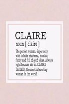 Claire Noun [ Claire ] the Perfect Woman Super Sexy with Infinite Charisma, Funny and Full of Good Ideas. Always Right Because She Is... Claire