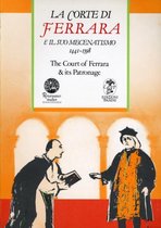 Court of Ferrara & its Patronage / La corte di Farrara e il suo mecenatismo 1441-1598