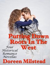Putting Down Roots In the West: Four Historical Romance Novellas