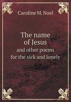 The name of Jesus and other poems for the sick and lonely