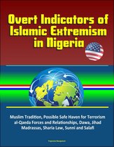 Overt Indicators of Islamic Extremism in Nigeria: Muslim Tradition, Possible Safe Haven for Terrorism, al-Qaeda Forces and Relationships, Dawa, Jihad, Madrassas, Sharia Law, Sunni and Salafi