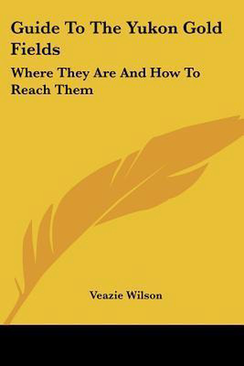 Guide To The Yukon Gold Fields van Veazie Wilson