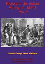 History of the Indian Mutiny of 1857-8 5 - History Of The Indian Mutiny Of 1857-8 – Vol. V [Illustrated Edition]