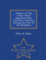 History of the Fifty-Third Regiment Ohio Volunteer Infantry During the War of the Rebellion - War College Series