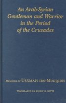 An Arab-Syrian Gentleman & Warrior in the Period of the Crusades - Memoirs of Usamah ibn-Munqidh