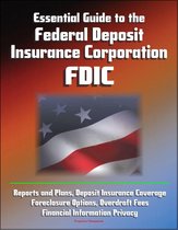 Essential Guide to the Federal Deposit Insurance Corporation (FDIC) - Reports and Plans, Deposit Insurance Coverage, Foreclosure Options, Overdraft Fees, Financial Information Privacy