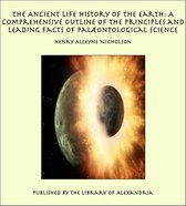 The Ancient Life History of the Earth: A Comprehensive Outline of the Principles and Leading Facts of Palæontological Science