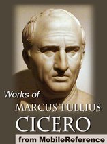 Works Of Marcus Tullius Cicero: Includes On Moral Duties (De Officiis), Academica, Complete Orations, And More (Mobi Collected Works)