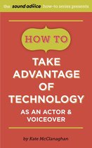 How To Take Advantage of Technology as an Actor & Voiceover