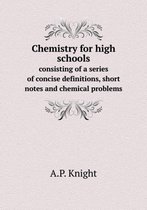 Chemistry for high schools consisting of a series of concise definitions, short notes and chemical problems