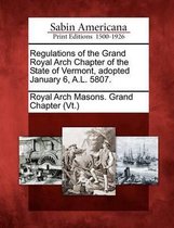 Regulations of the Grand Royal Arch Chapter of the State of Vermont, Adopted January 6, A.L. 5807.