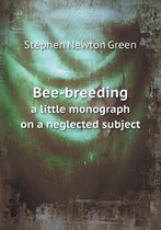 Bee-breeding a little monograph on a neglected subject