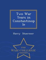 Two War Years in Constantinople - War College Series