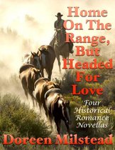 Home On the Range, But Headed for Love: Four Historical Romance Novellas