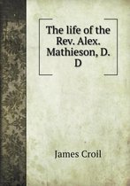 The life of the Rev. Alex. Mathieson, D. D