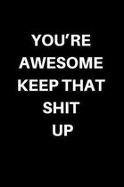 You're Awesome Keep That Shit Up