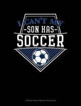 I Can't My Son Has Soccer: Composition Notebook
