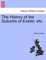 The History of the Suburbs of Exeter, Etc.