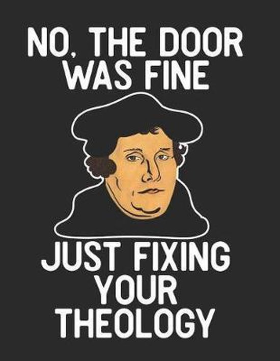 No the Door Was Fine Just Fixing Your Theology: Martin Luther