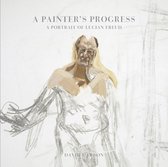 Painter's Progress : a Portrait of Lucian Freud