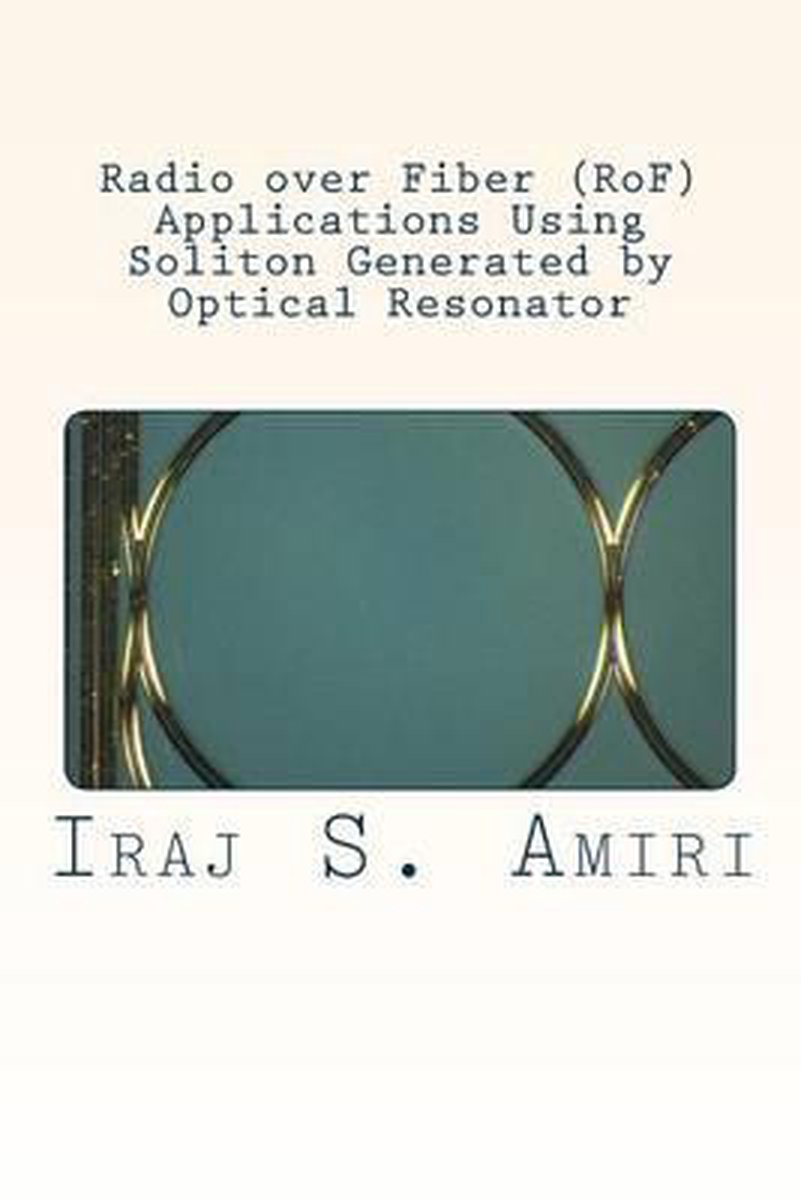 Radio over Fiber (RoF) Applications Using Soliton Generated by Optical Resonator - Iraj S Amiri