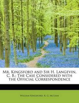 Mr. Kingsford and Sir H. Langevin, C. B.; The Case Considered with the Official Correspondence