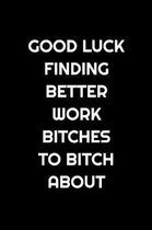 Good Luck Finding Better Work Bitches to Bitch about