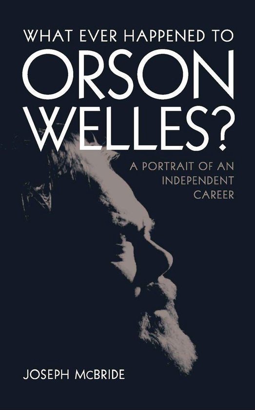 What Ever Happened to Orson Welles?: A Portrait of an Indepe ... - cover