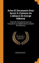 Actes Et Documents Pour Servir l'Histoire de l'Alliance de George R k czy