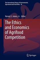 The International Library of Environmental, Agricultural and Food Ethics 20 - The Ethics and Economics of Agrifood Competition