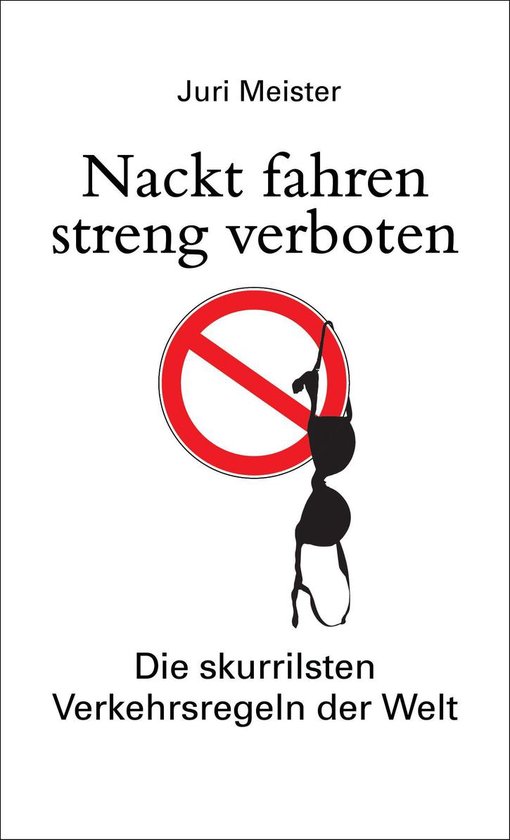 Nackt fahren streng verboten. Die skurrilsten Verkehrsregeln ... - cover
