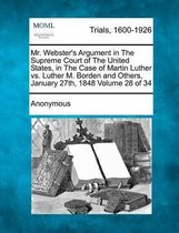 Mr. Webster's Argument in the Supreme Court of the United States, in the Case of Martin Luther vs. Luther M. Borden and Others, January 27th, 1848 Volume 28 of 34