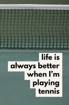 Life Is Always Better When I'm Playing Tennis