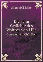Die zehn Gedichte des Walther von Lille Genannt von Chatillon