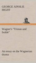 Wagner's "Tristan und Isolde" an essay on the Wagnerian drama