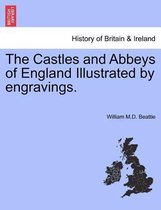 The Castles and Abbeys of England Illustrated by Engravings. Vol. I.