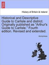 Historical and Descriptive Guide to Carlisle and District. Originally Published as Arthur's Guide to Carlisle. Fourth Edition. Revised and Extended.