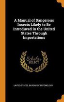 A Manual of Dangerous Insects Likely to Be Introduced in the United States Through Importations