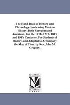 The Hand-Book of History and Chronology. Embracing Modern History, Both European and American, For the 16Th, 17Th, 18Th and 19Th Centuries. For Students of History, and Adapted to