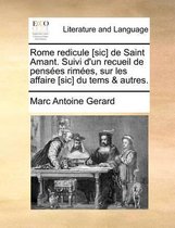Rome Redicule [Sic] de Saint Amant. Suivi D'Un Recueil de Pensees Rimees, Sur Les Affaire [Sic] Du Tems & Autres.