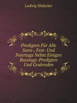 Predigten Fur Alle Sonn-, Fest- Und Feiertage Nebst Einigen Busstags-Predigten Und Grabreden