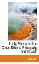 Forty Years on the Stage Others Principally and Myself