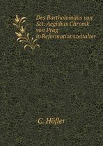 Des Bartholomaus von Sct. Aegidius Chronik von Prag in Reformationszeitalter