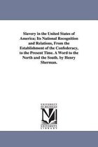 Slavery in the United States of America; Its National Recognition and Relations, From the Establishment of the Confederacy, to the Present Time. A Word to the North and the South.