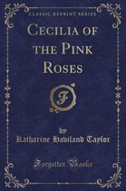 Cecilia of the Pink Roses (Classic Reprint)