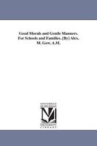 Good Morals and Gentle Manners. For Schools and Families. [By] Alex. M. Gow, A.M.