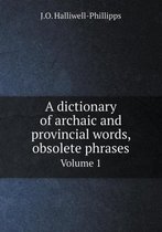 A Dictionary of Archaic and Provincial Words, Obsolete Phrases Volume 1