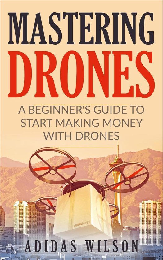 Mastering Drones - A Beginner's Guide To Start Making Money  ... - cover